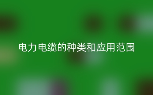 电力电缆的种类和应用范围(图1)