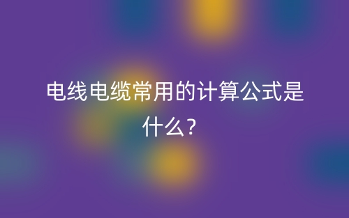 电线电缆常用的计算公式是什么？(图1)