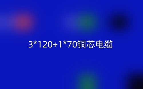 3*120+1*70铜芯电缆价格_3*120+1*70铜芯电缆载流量(图1)