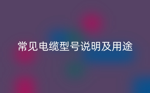 常见电缆型号说明及用途(图1)