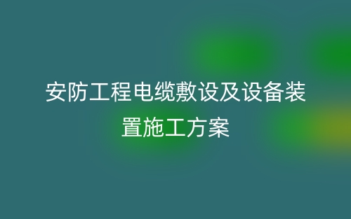 安防工程电缆敷设及设备装置施工方案(图1)