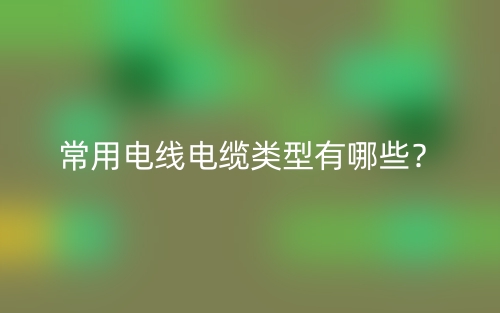 常用电线电缆类型有哪些？(图1)