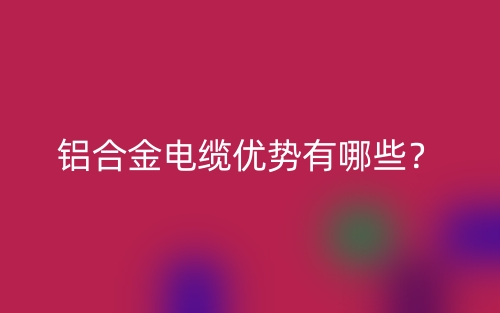 铝合金电缆优势有哪些？(图1)