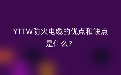 YTTW防火电缆的优点和缺点是什么？(图1)