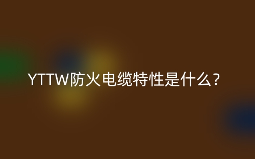 YTTW防火电缆特性是什么？(图1)