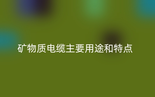 矿物质电缆主要用途和特点(图1)