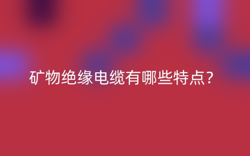 矿物绝缘电缆有哪些特点？(图1)