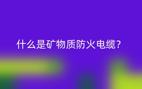什么是矿物质防火电缆？(图1)