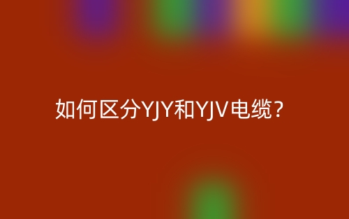 如何区分YJY和YJV电缆？(图1)