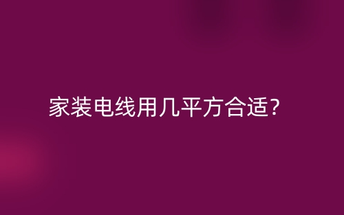 家装电线用几平方合适？(图1)