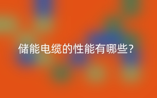 储能电缆的性能有哪些？(图1)