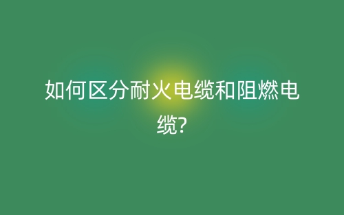 如何区分耐火电缆和阻燃电缆?(图1)