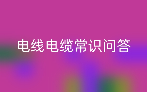 电线电缆常识问答(图1)
