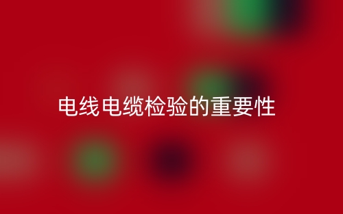 电线电缆检验的重要性(图1)