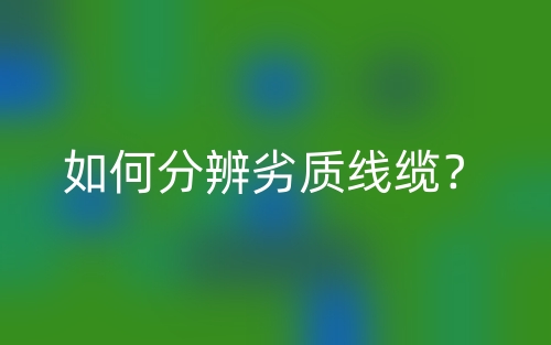 如何分辨劣质线缆？(图1)