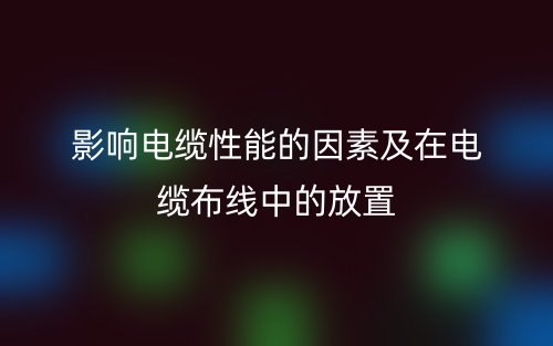 影响电缆性能的因素及在电缆布线中的放置(图1)