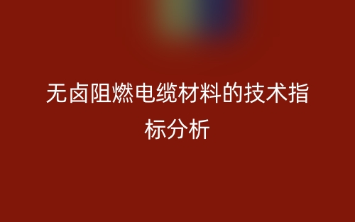 无卤阻燃电缆材料的技术指标分析(图1)