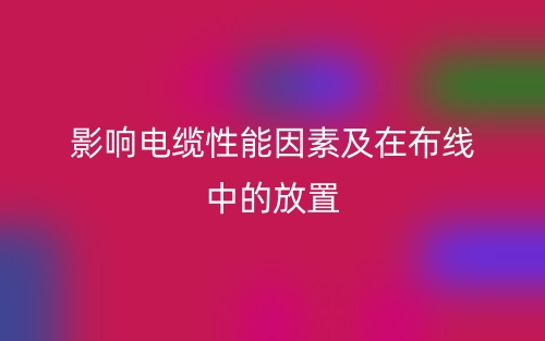 影响电缆性能因素及在布线中的放置(图1)