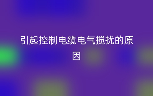 引起控制电缆电气搅扰的原因(图1)