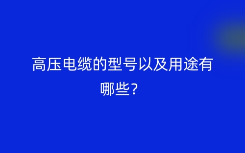 高压电缆的型号以及用途有哪些？(图1)