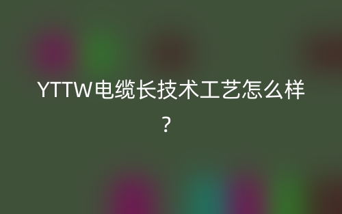 YTTW电缆长技术工艺怎么样？(图1)