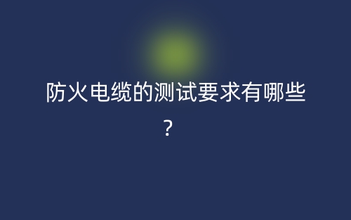 防火电缆的测试要求有哪些？(图1)