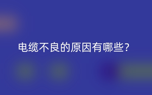 电缆不良的原因有哪些？(图1)