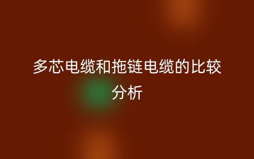 多芯电缆和拖链电缆的比较分析(图1)