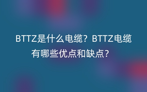 BTTZ是什么电缆？BTTZ电缆有哪些优点和缺点？(图1)