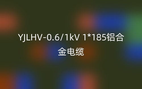 YJLHV-0.6/1kV 1*185铝合金电缆价格_YJLHV-1*185载流量(图1)