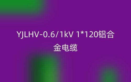 YJLHV-0.6/1kV 1*120铝合金电缆价格_YJLHV-1*120载流量(图1)