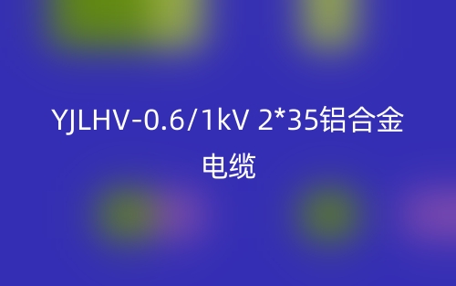 YJLHV-0.6/1kV 2*35铝合金电缆价格_YJLHV-2*35载流量(图1)