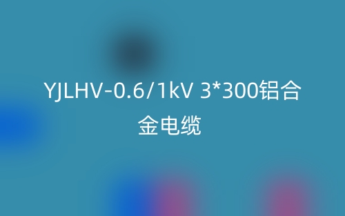YJLHV-0.6/1kV 3*300铝合金电缆价格_YJLHV-3*300载流量(图1)