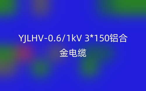 YJLHV-0.6/1kV 3*150铝合金电缆价格_YJLHV-3*150载流量(图1)