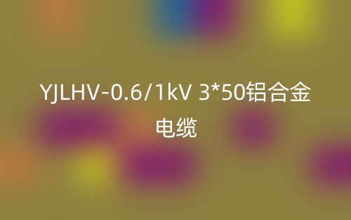 YJLHV-0.6/1kV 3*50铝合金电缆价格_YJLHV-3*50载流量(图1)