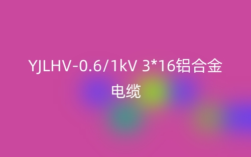 YJLHV-0.6/1kV 3*16铝合金电缆价格_YJLHV-3*16载流量(图1)