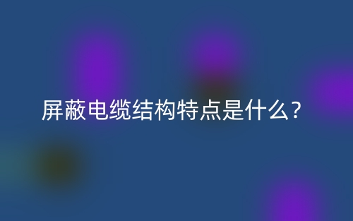 屏蔽电缆结构特点是什么？(图1)