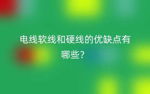 电线软线和硬线的优缺点有哪些？(图1)