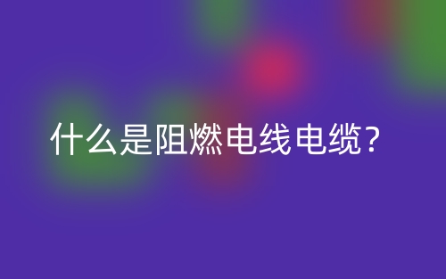 什么是阻燃电线电缆？(图1)