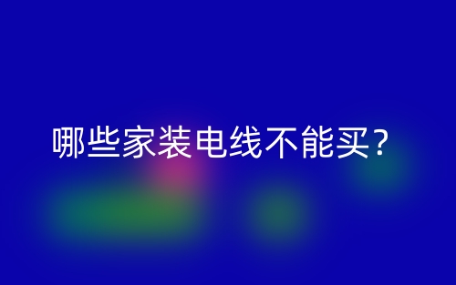 哪些家装电线不能买？(图1)