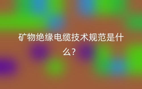 矿物绝缘电缆技术规范是什么？(图1)