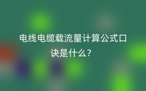 电线电缆载流量计算公式口诀是什么？(图1)