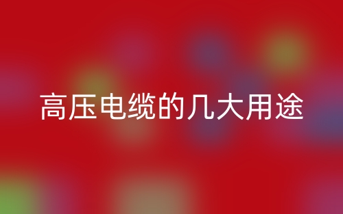 高压电缆的几大用途(图1)