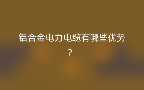 铝合金电力电缆有哪些优势？(图1)