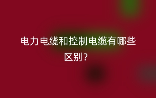 电力电缆和控制电缆有哪些区别？(图1)