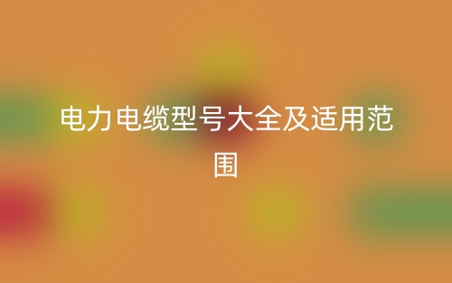 电力电缆型号大全及适用范围(图1)
