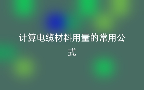 计算电缆材料用量的常用公式(图1)