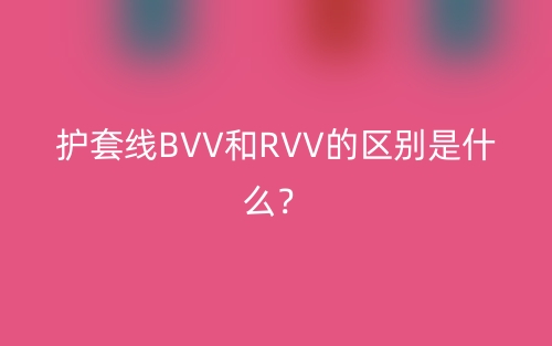 护套线BVV和RVV的区别是什么？(图1)