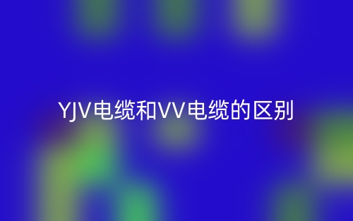 YJV电缆和VV电缆的区别(图1)