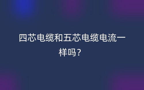 四芯电缆和五芯电缆电流一样吗？(图1)
